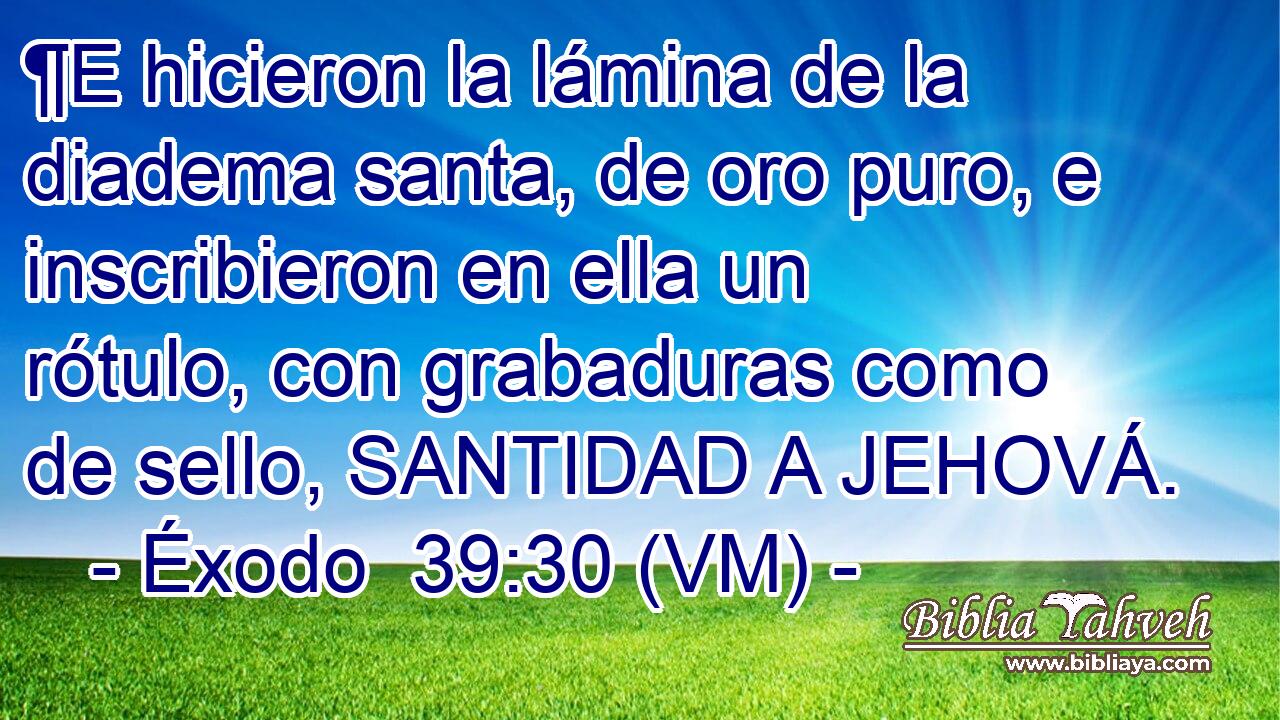  ¶E hicieron la lámina de la diadema santa, de oro puro, e inscribieron en ella un rótulo, con grabaduras como de sello, SANTIDAD A JEHOVÁ. 
