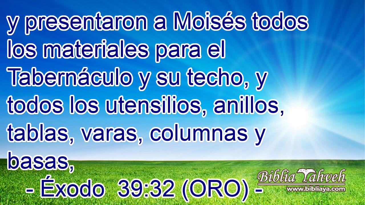  y presentaron a Moisés todos los materiales para el Tabernáculo y su techo, y todos los utensilios, anillos, tablas, varas, columnas y basas, 
