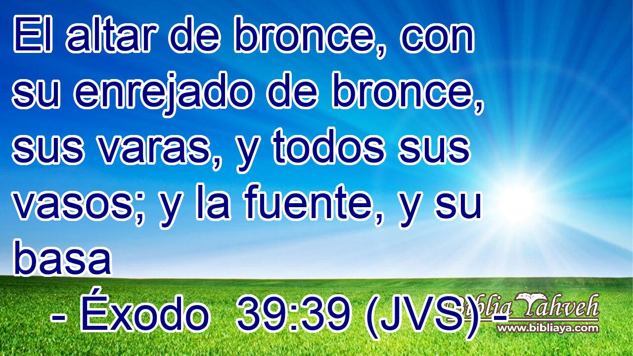 El altar de bronce, con su enrejado de bronce, sus varas, y todos sus vasos; y la fuente, y su basa