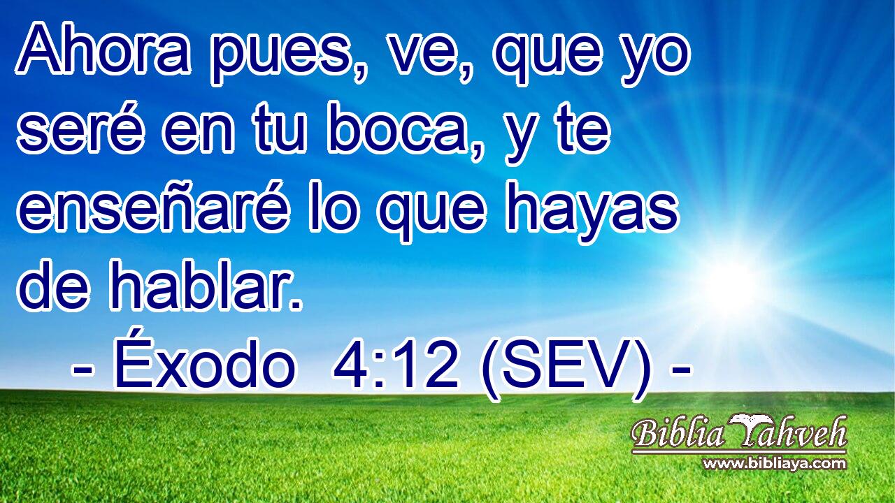 Ahora pues, ve, que yo seré en tu boca, y te enseñaré lo que hayas de hablar.