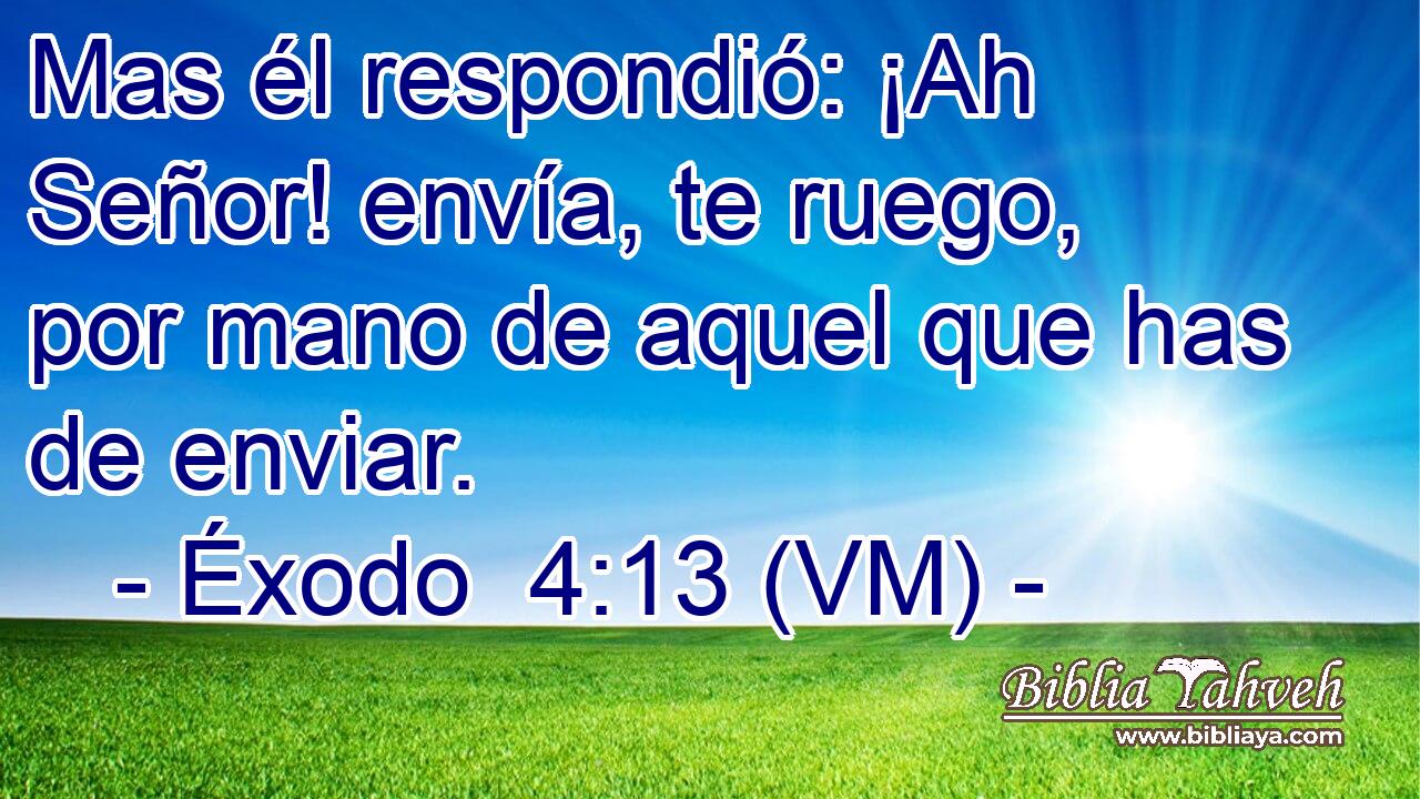  Mas él respondió: ¡Ah Señor! envía, te ruego, por mano de aquel que has de enviar. 