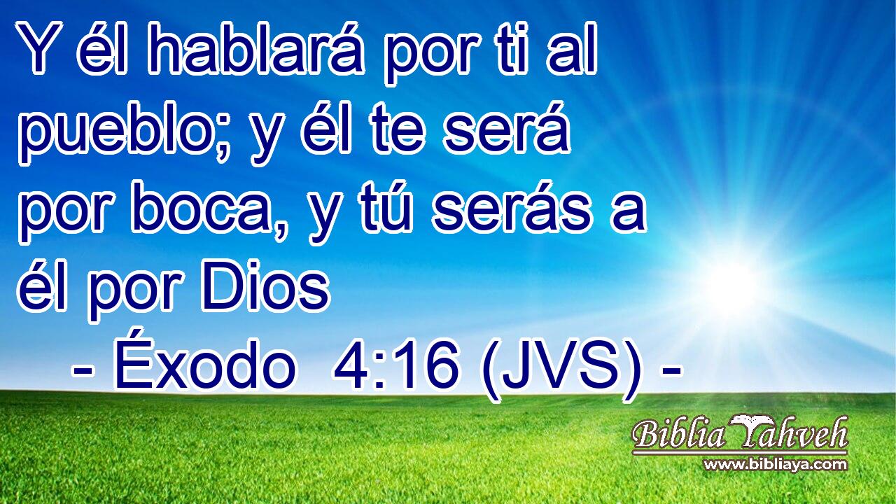 Y él hablará por ti al pueblo; y él te será por boca, y tú serás a él por Dios