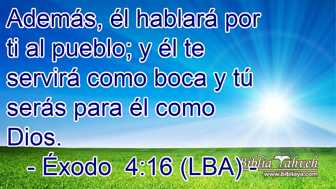 Además, él hablará por ti al pueblo; y él te servirá como boca y tú serás para él como Dios.