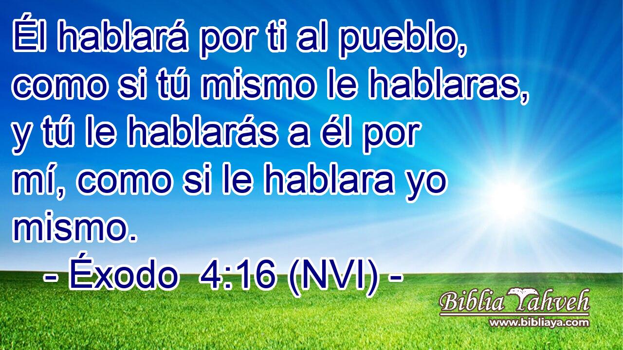  Él hablará por ti al pueblo, como si tú mismo le hablaras, y tú le hablarás a él por mí, como si le hablara yo mismo. 