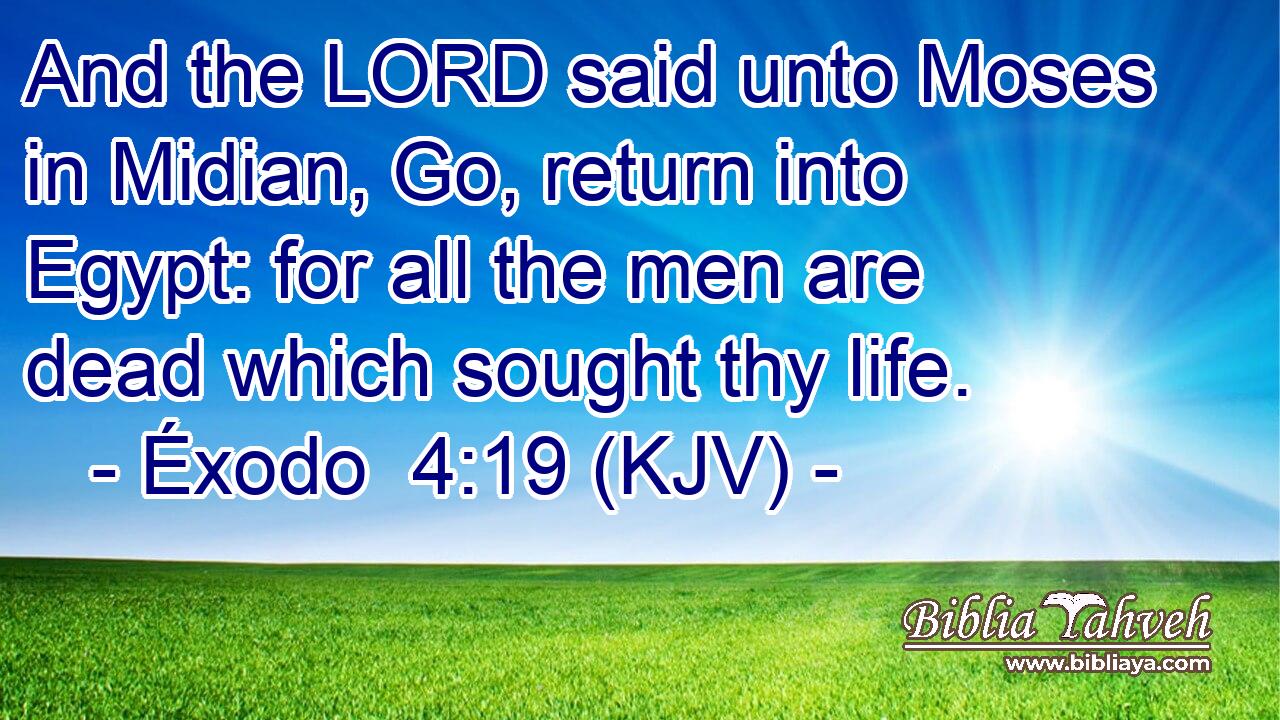 And the LORD said unto Moses in Midian, Go, return into Egypt: for all the men are dead which sought thy life.