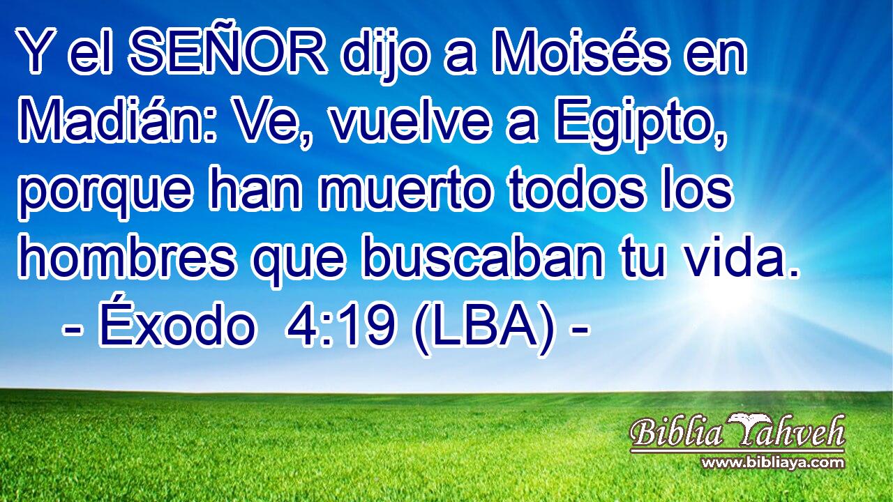 Y el SEÑOR dijo a Moisés en Madián: Ve, vuelve a Egipto, porque han muerto todos los hombres que buscaban tu vida.