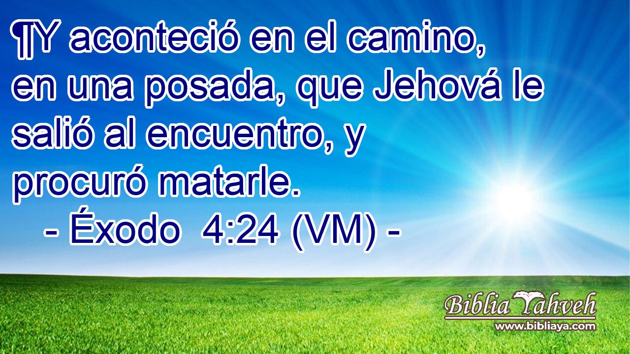 ¶Y aconteció en el camino, en una posada, que Jehová le salió al encuentro, y procuró matarle. 