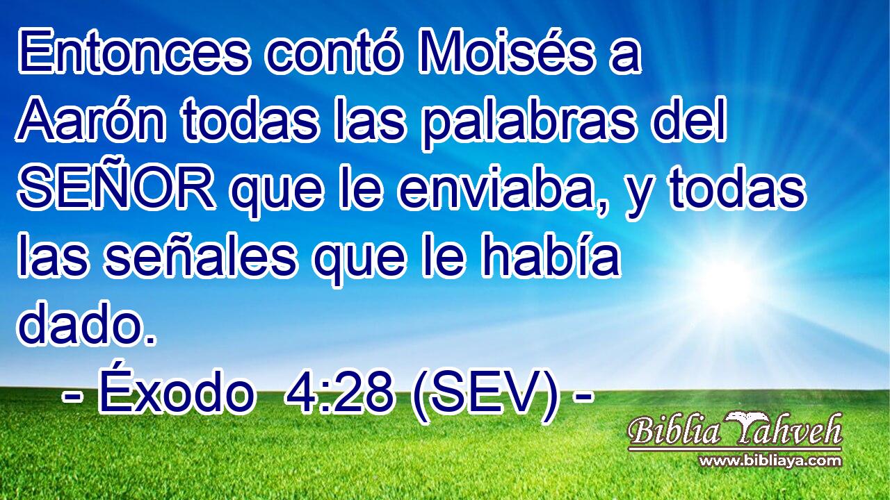 Entonces contó Moisés a Aarón todas las palabras del SEÑOR que le enviaba, y todas las señales que le había dado.