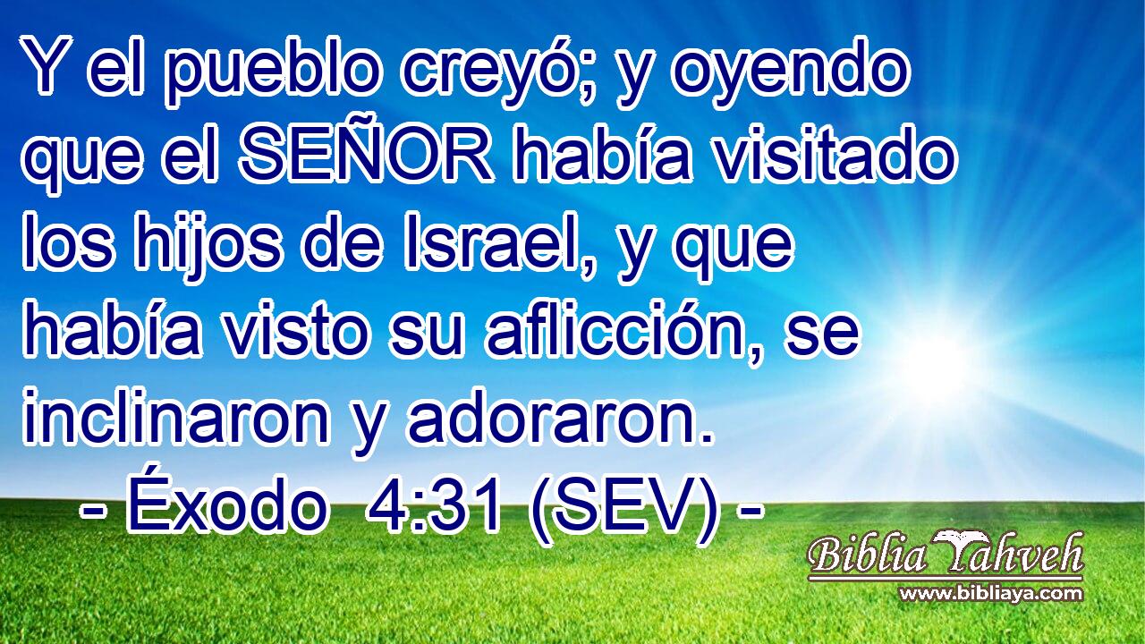 Y el pueblo creyó; y oyendo que el SEÑOR había visitado los hijos de Israel, y que había visto su aflicción, se inclinaron y adoraron.