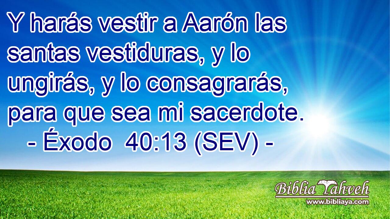 Y harás vestir a Aarón las santas vestiduras, y lo ungirás, y lo consagrarás, para que sea mi sacerdote.