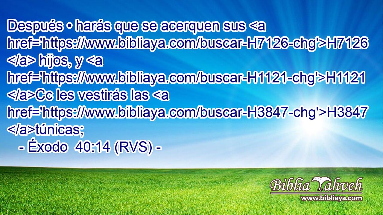 Después • harás que se acerquen sus H7126  hijos, y H1121 Cc les vestirás las H3847 túnicas; 