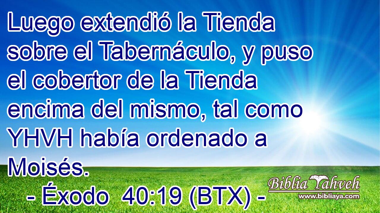 Luego extendió la Tienda sobre el Tabernáculo, y puso el cobertor de la Tienda encima del mismo, tal como YHVH había ordenado a Moisés.