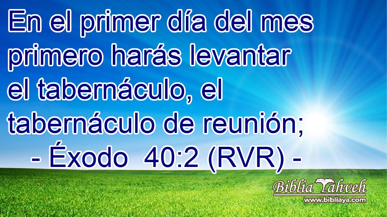 En el primer día del mes primero harás levantar el tabernáculo, el tabernáculo de reunión;