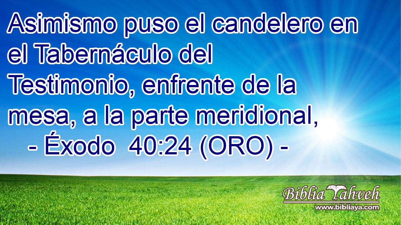  Asimismo puso el candelero en el Tabernáculo del Testimonio, enfrente de la mesa, a la parte meridional, 