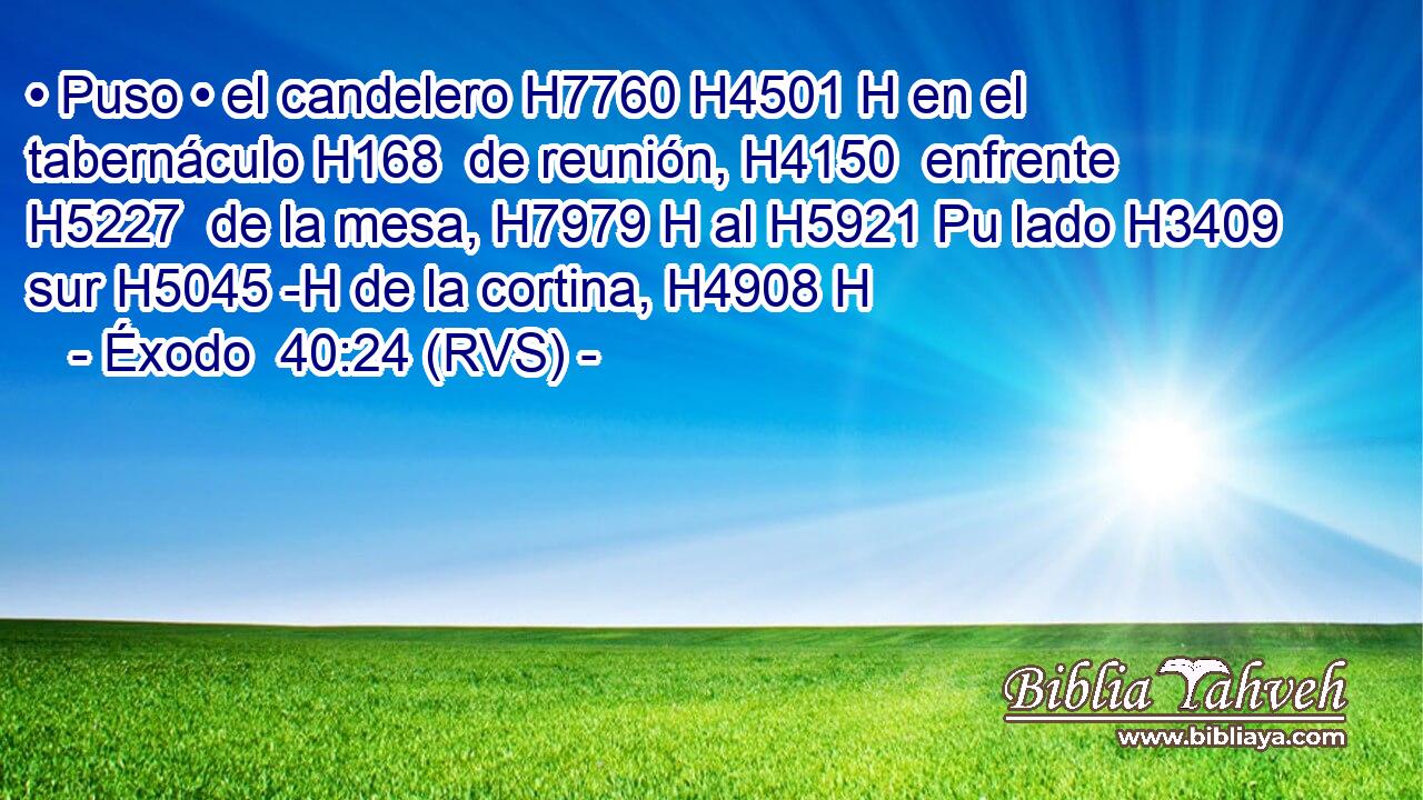 • Puso • el candelero H7760 H4501 H en el tabernáculo H168  de reunión, H4150  enfrente H5227  de la mesa, H7979 H al H5921 Pu lado H3409  sur H5045 -H de la cortina, H4908 H 