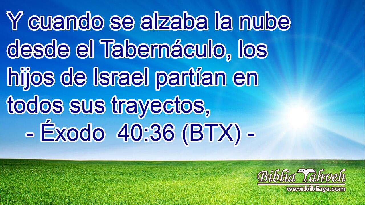 Y cuando se alzaba la nube desde el Tabernáculo, los hijos de Israel partían en todos sus trayectos,