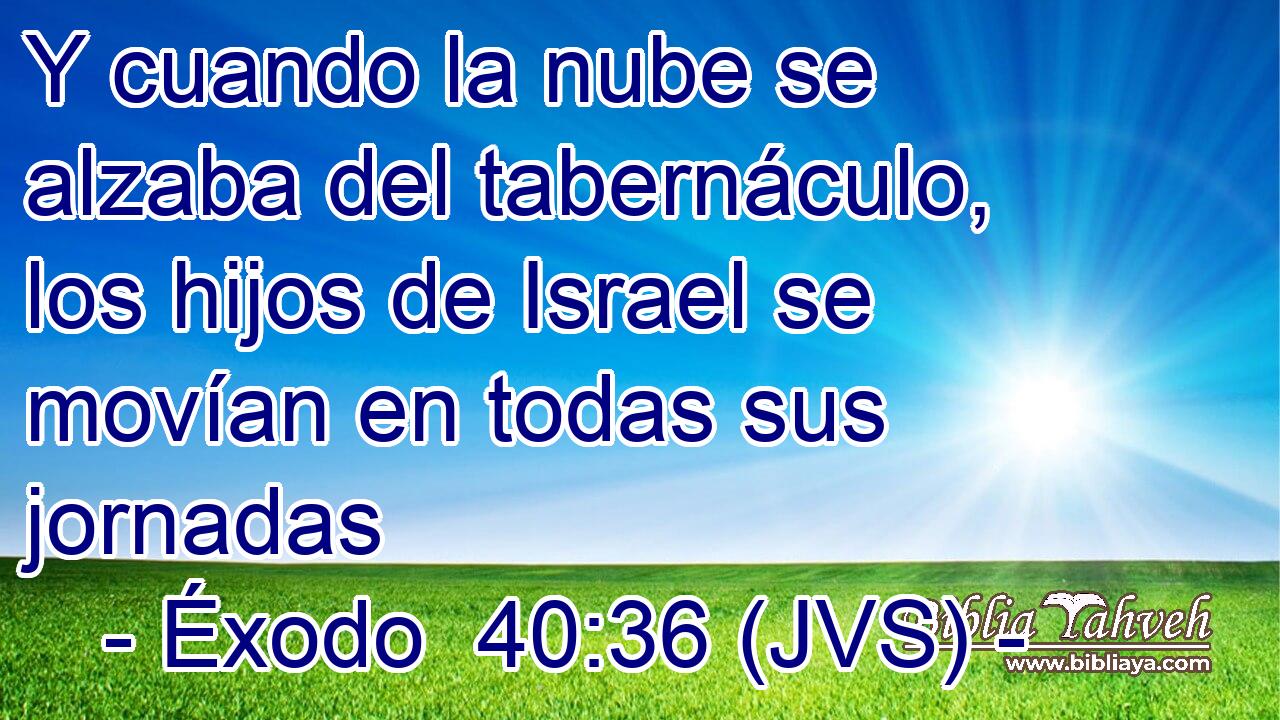 Y cuando la nube se alzaba del tabernáculo, los hijos de Israel se movían en todas sus jornadas