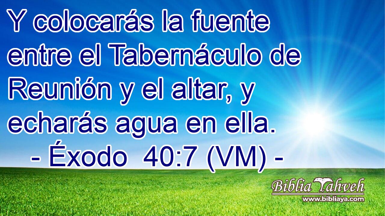  Y colocarás la fuente entre el Tabernáculo de Reunión y el altar, y echarás agua en ella. 