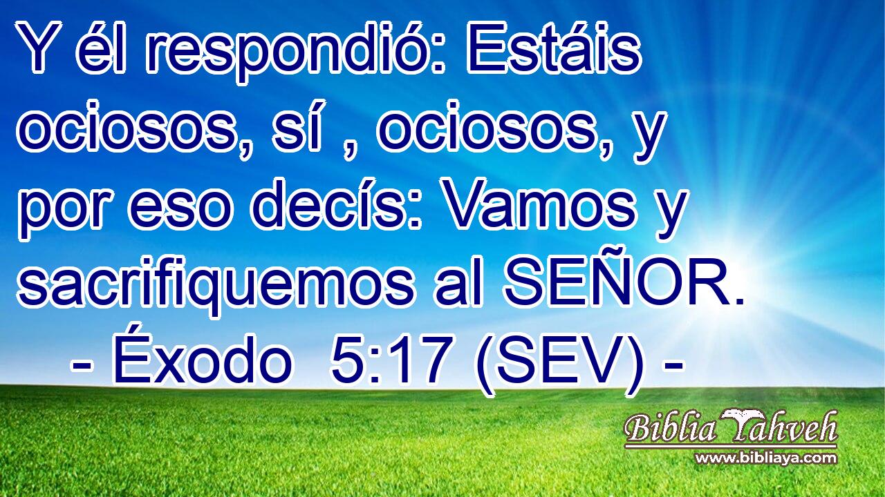 Y él respondió: Estáis ociosos, sí , ociosos, y por eso decís: Vamos y sacrifiquemos al SEÑOR.