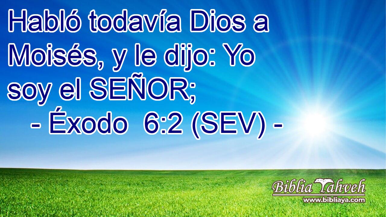 Habló todavía Dios a Moisés, y le dijo: Yo soy el SEÑOR;