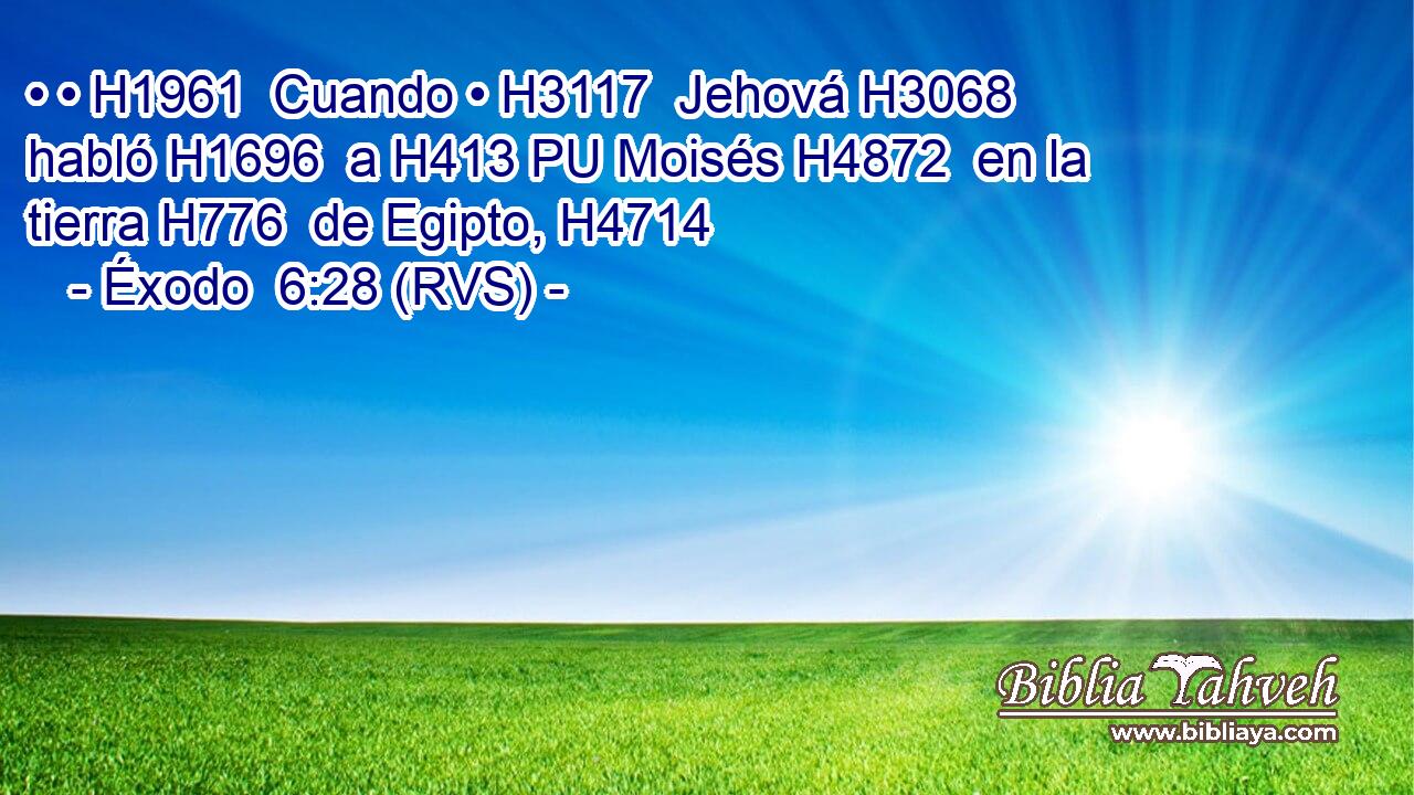 • • H1961  Cuando • H3117  Jehová H3068  habló H1696  a H413 PU Moisés H4872  en la tierra H776  de Egipto, H4714  