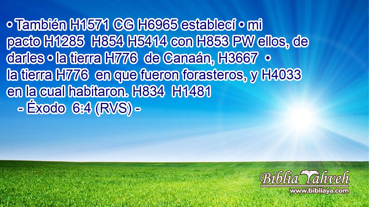 • También H1571 CG H6965 establecí • mi pacto H1285  H854 H5414 con H853 PW ellos, de darles • la tierra H776  de Canaán, H3667  • la tierra H776  en que fueron forasteros, y H4033 en la cual habitaron. H834  H1481 