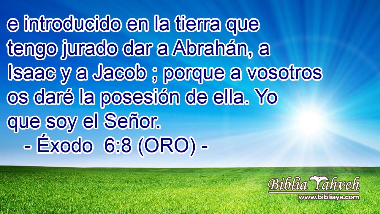  e introducido en la tierra que tengo jurado dar a Abrahán, a Isaac y a Jacob ; porque a vosotros os daré la posesión de ella. Yo que soy el Señor. 