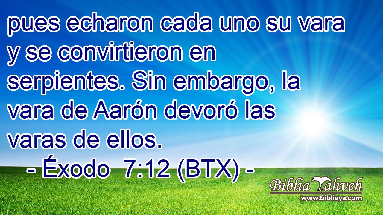 pues echaron cada uno su vara y se convirtieron en serpientes. Sin embargo, la vara de Aarón devoró las varas de ellos.