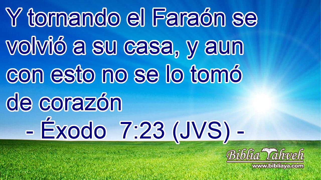 Y tornando el Faraón se volvió a su casa, y aun con esto no se lo tomó de corazón