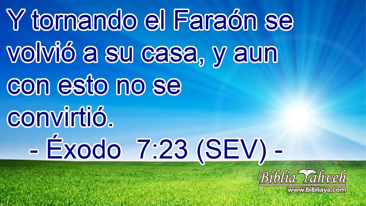 Y tornando el Faraón se volvió a su casa, y aun con esto no se convirtió.