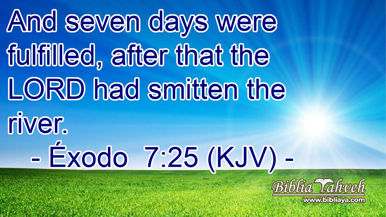 And seven days were fulfilled, after that the LORD had smitten the river.