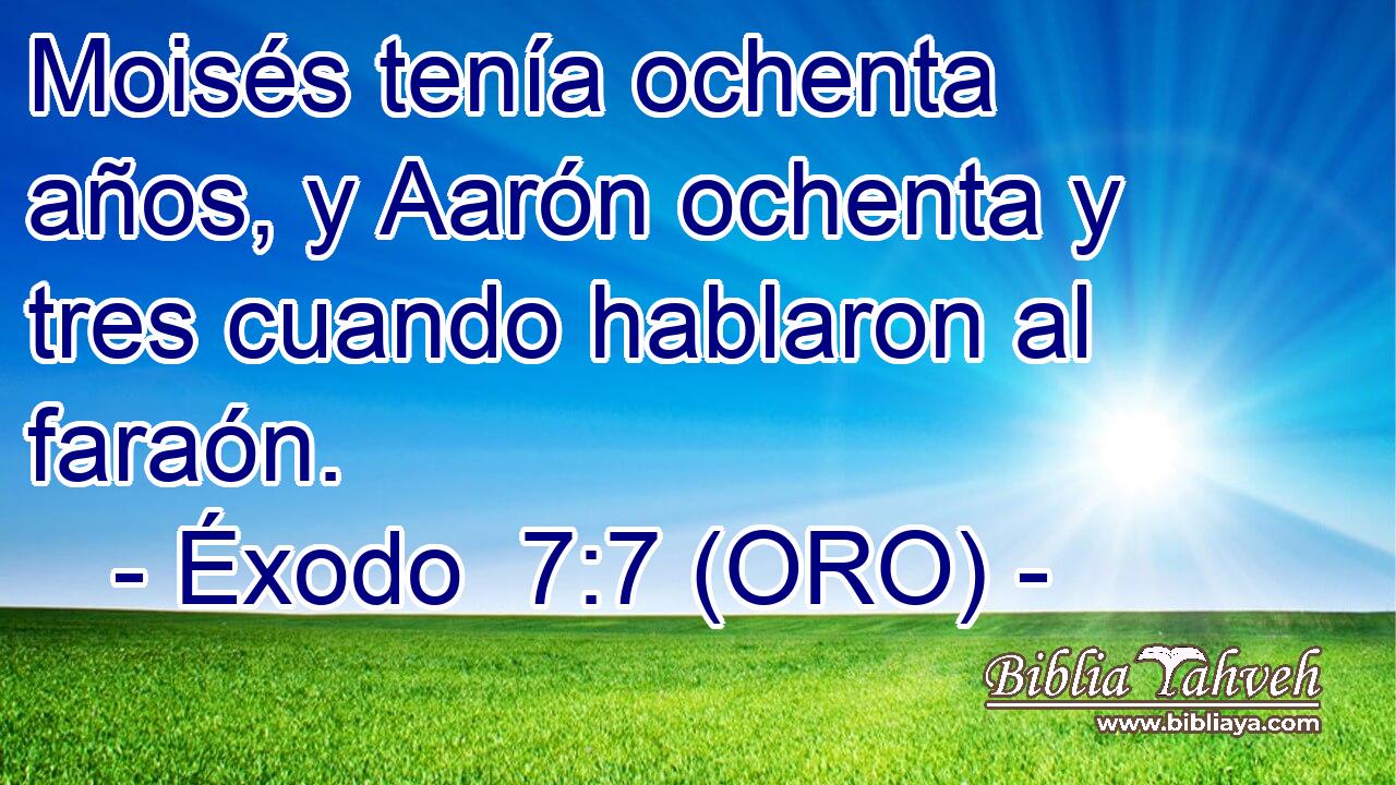 Moisés tenía ochenta años, y Aarón ochenta y tres cuando hablaron al faraón. 