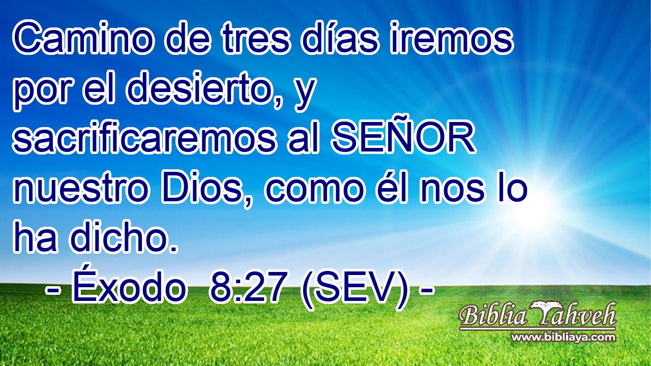 Camino de tres días iremos por el desierto, y sacrificaremos al SEÑOR nuestro Dios, como él nos lo ha dicho.