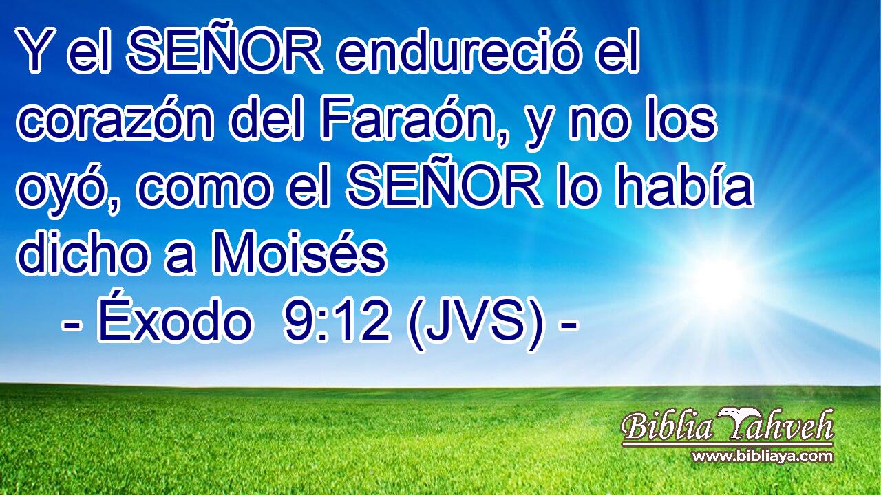 Y el SEÑOR endureció el corazón del Faraón, y no los oyó, como el SEÑOR lo había dicho a Moisés