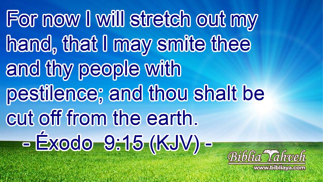 For now I will stretch out my hand, that I may smite thee and thy people with pestilence; and thou shalt be cut off from the earth.