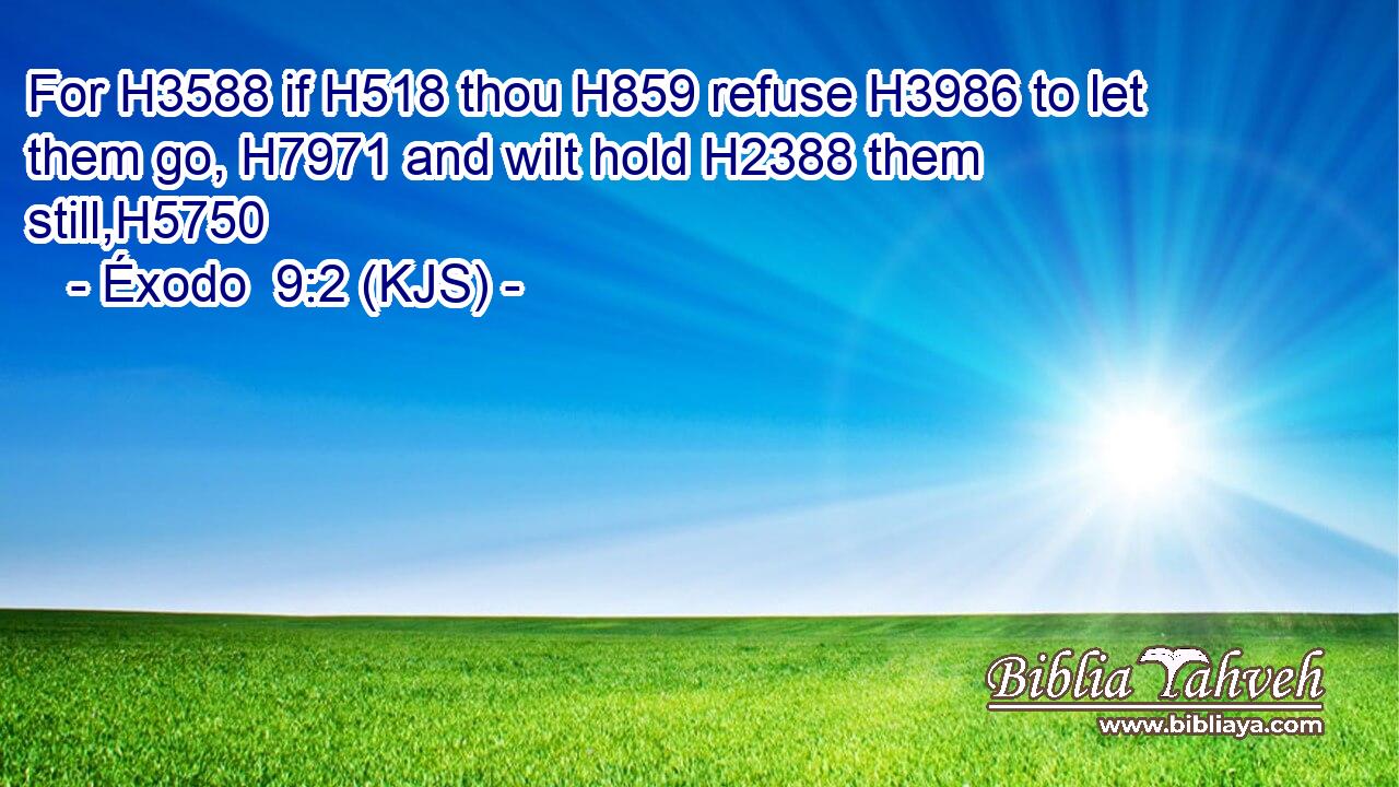For H3588 if H518 thou H859 refuse H3986 to let them go, H7971 and wilt hold H2388 them still,H5750