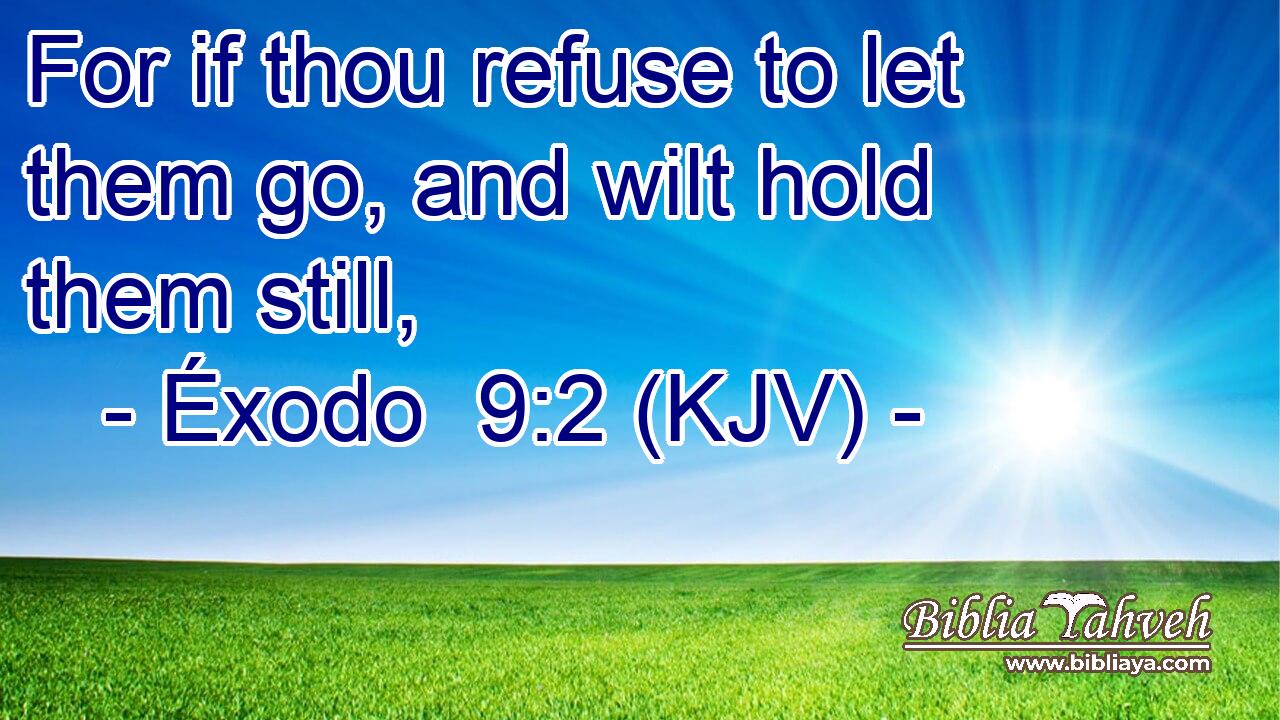 For if thou refuse to let them go, and wilt hold them still,