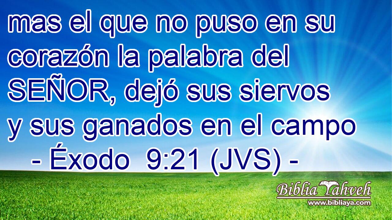mas el que no puso en su corazón la palabra del SEÑOR, dejó sus siervos y sus ganados en el campo