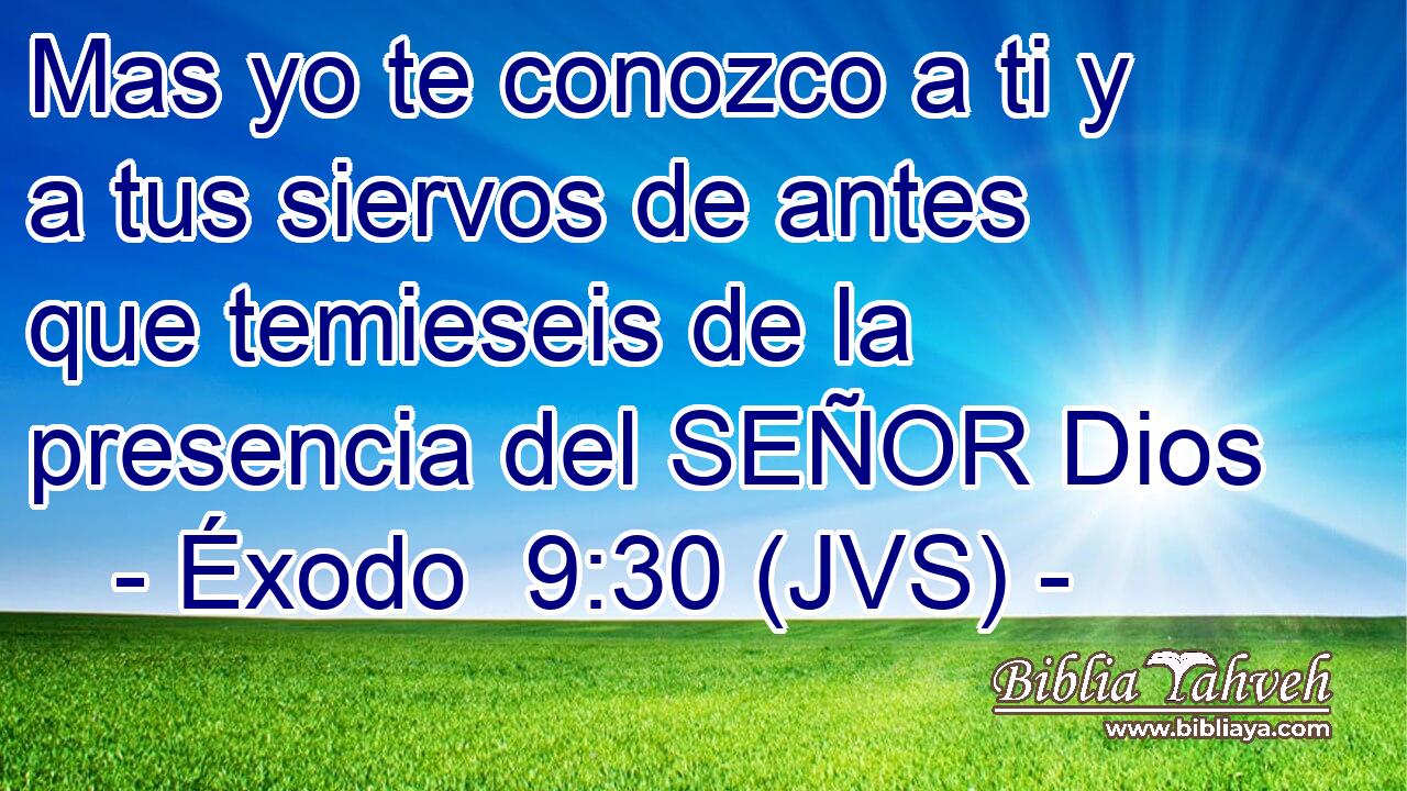 Mas yo te conozco a ti y a tus siervos de antes que temieseis de la presencia del SEÑOR Dios