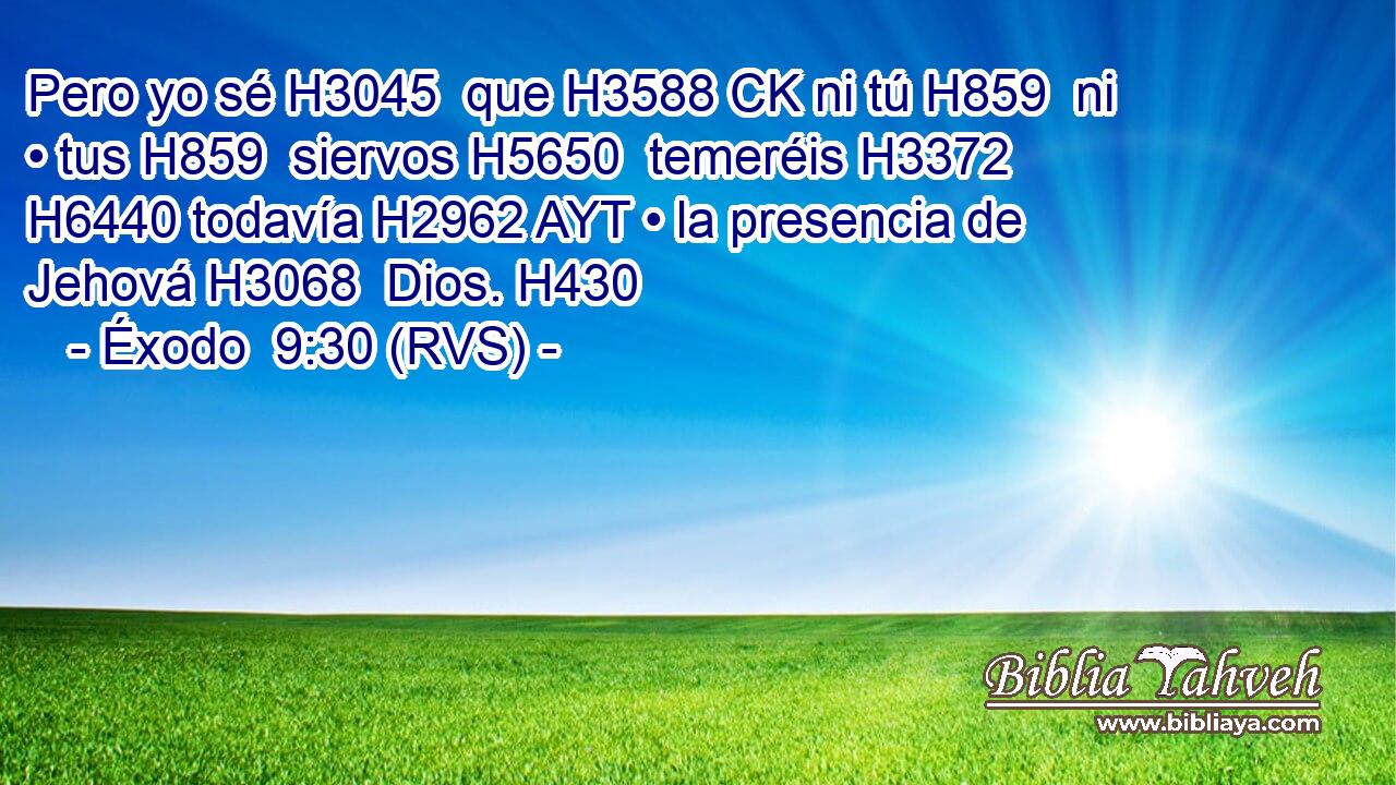 Pero yo sé H3045  que H3588 CK ni tú H859  ni • tus H859  siervos H5650  temeréis H3372  H6440 todavía H2962 AYT • la presencia de Jehová H3068  Dios. H430  