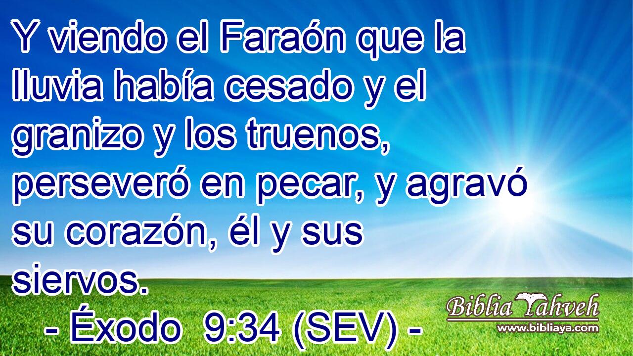 Y viendo el Faraón que la lluvia había cesado y el granizo y los truenos, perseveró en pecar, y agravó su corazón, él y sus siervos.
