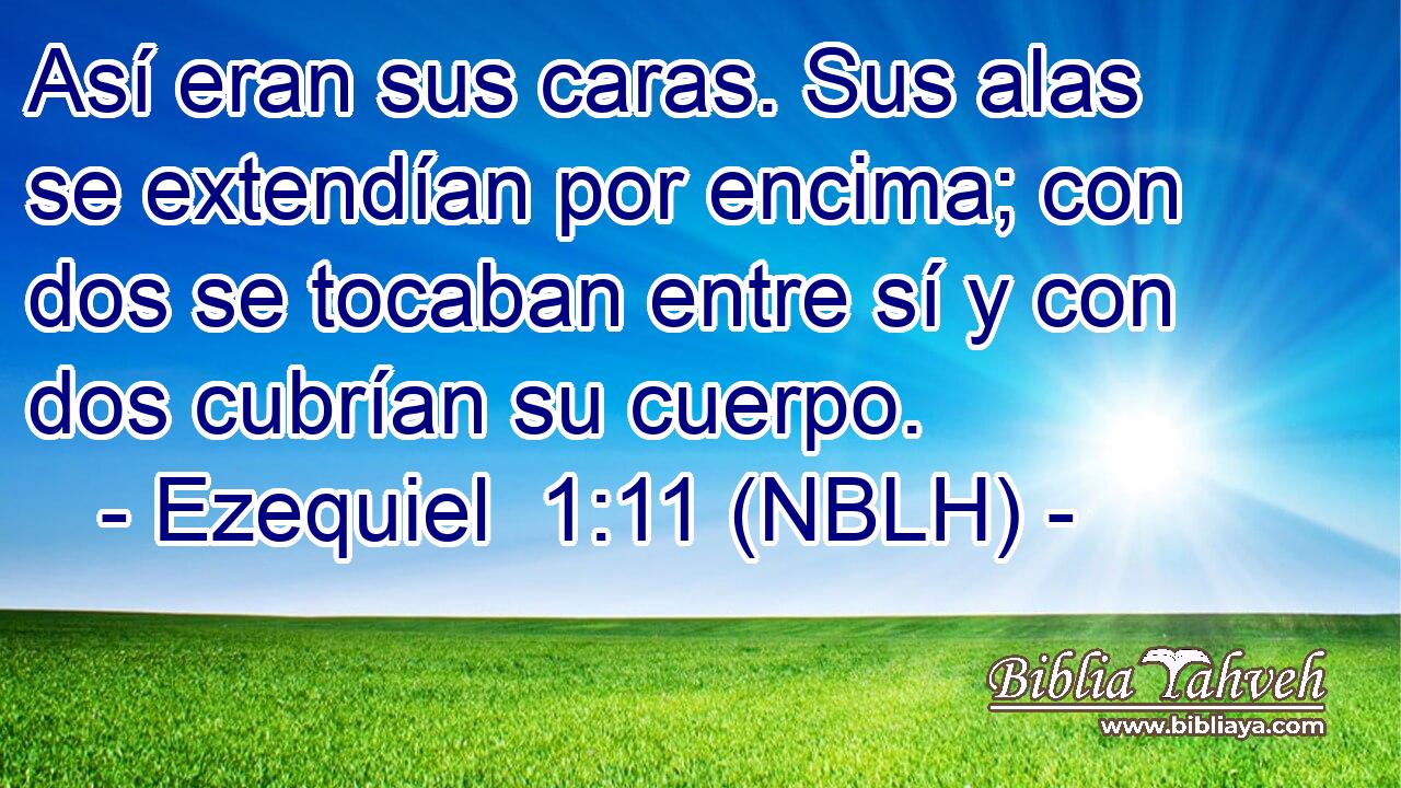  Así eran sus caras. Sus alas se extendían por encima; con dos se tocaban entre sí y con dos cubrían su cuerpo. 
