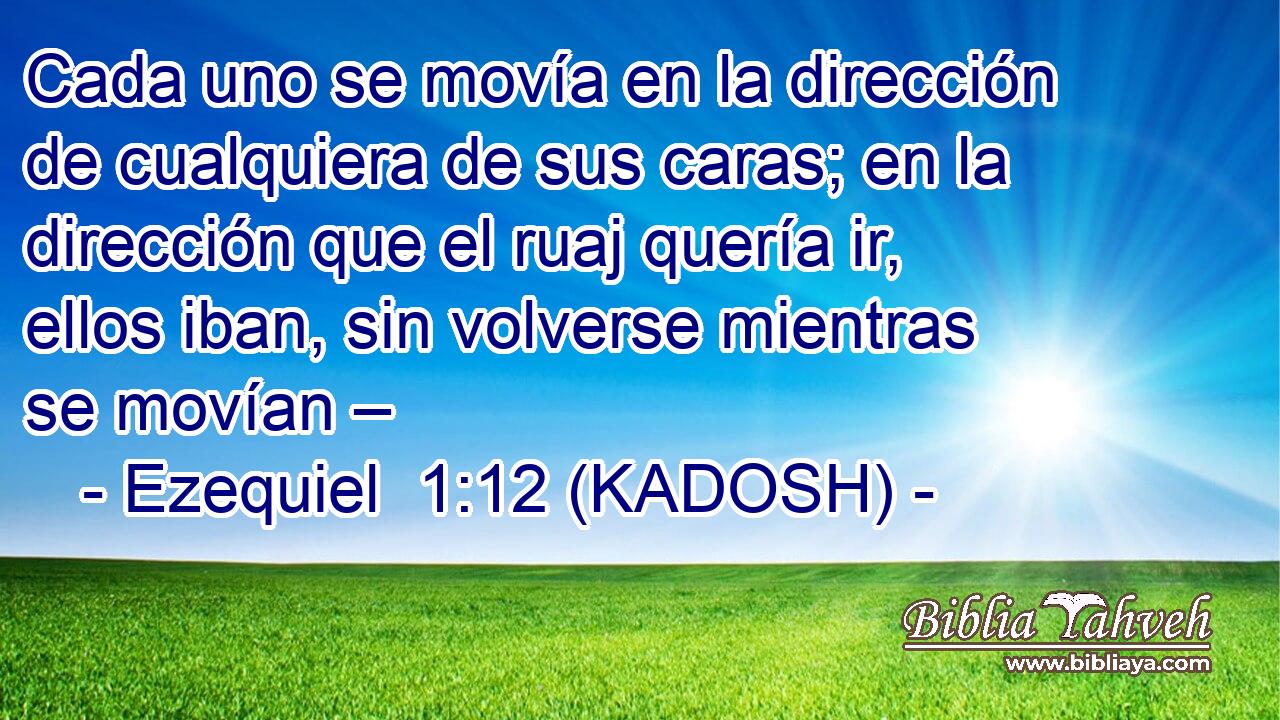  Cada uno se movía en la dirección de cualquiera de sus caras; en la dirección que el ruaj quería ir, ellos iban, sin volverse mientras se movían – 