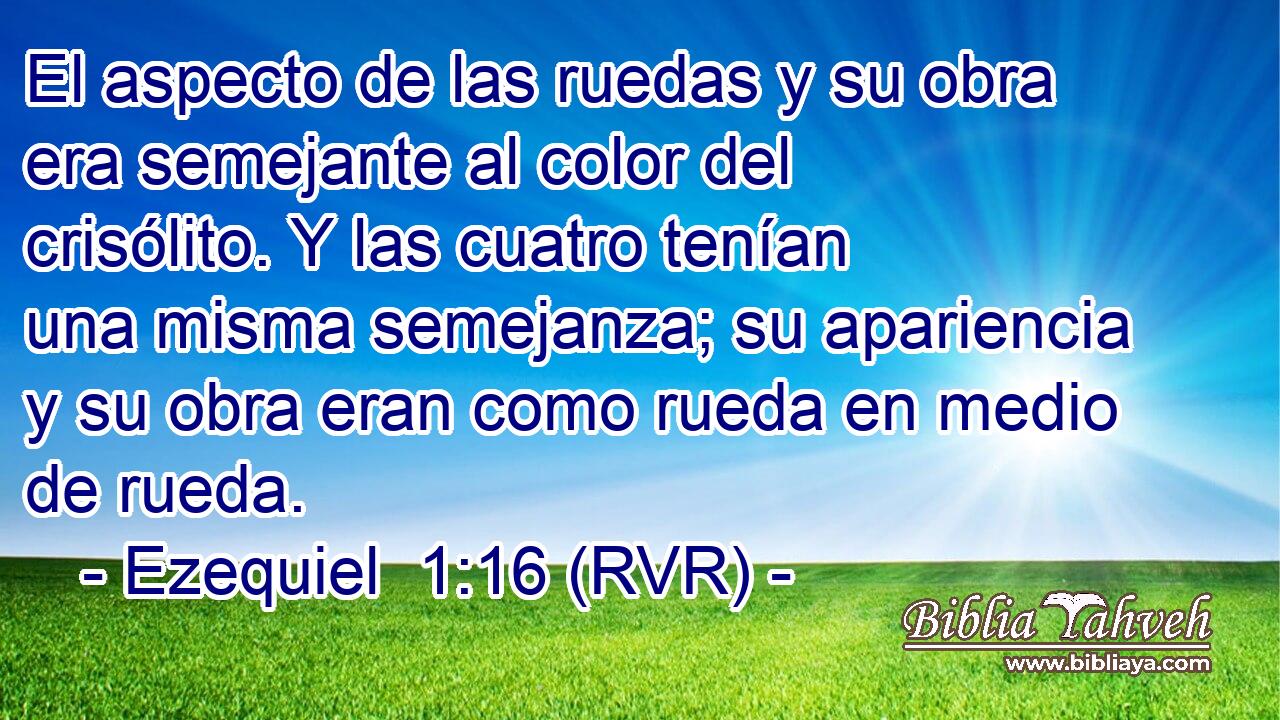 El aspecto de las ruedas y su obra era semejante al color del crisólito. Y las cuatro tenían una misma semejanza; su apariencia y su obra eran como rueda en medio de rueda.
