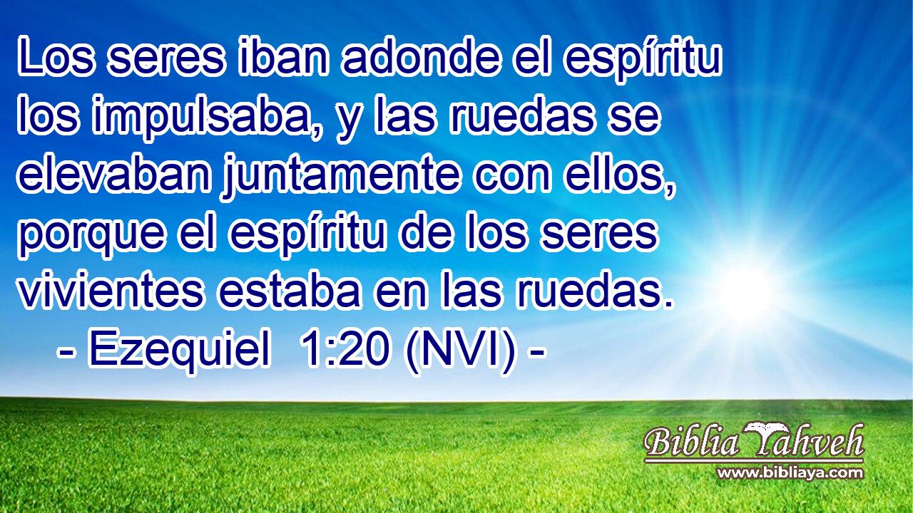  Los seres iban adonde el espíritu los impulsaba, y las ruedas se elevaban juntamente con ellos, porque el espíritu de los seres vivientes estaba en las ruedas. 