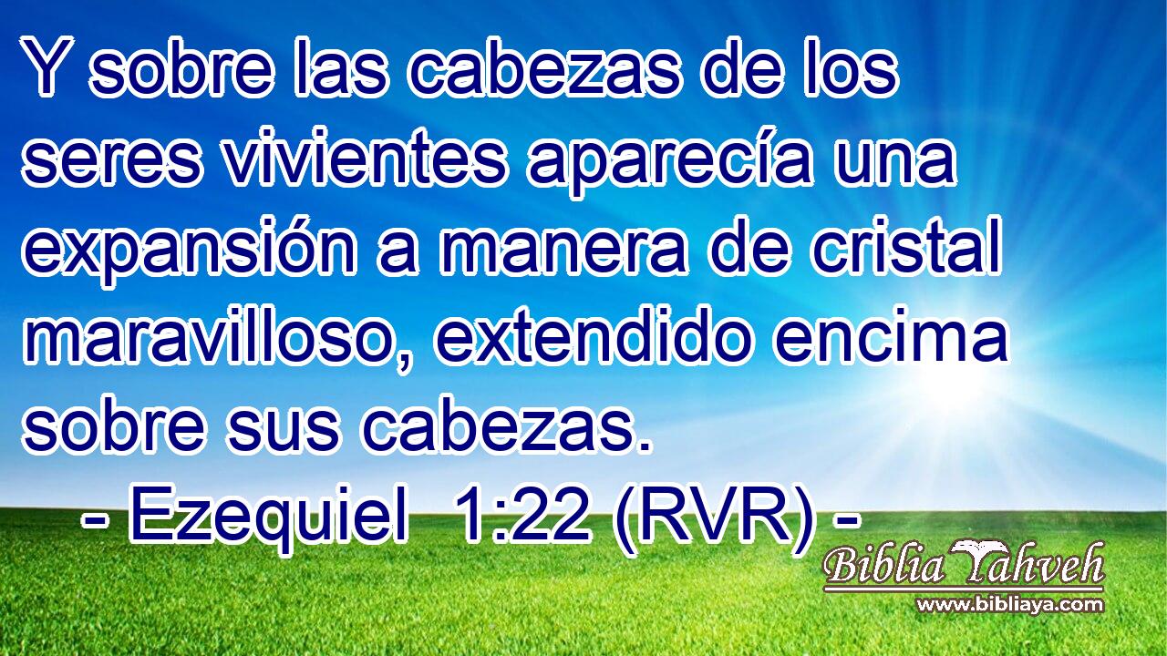 Y sobre las cabezas de los seres vivientes aparecía una expansión a manera de cristal maravilloso, extendido encima sobre sus cabezas.