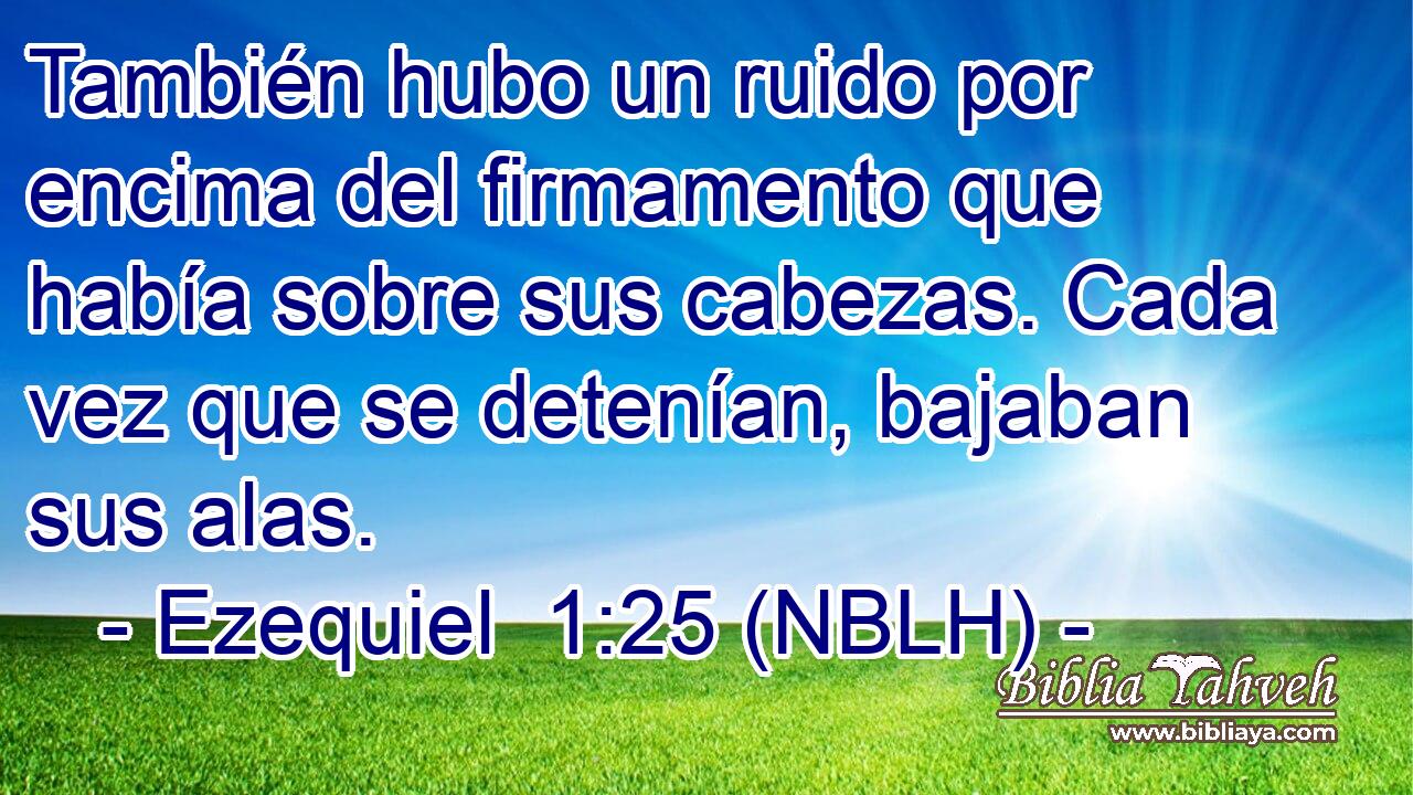  También hubo un ruido por encima del firmamento que había sobre sus cabezas. Cada vez que se detenían, bajaban sus alas. 