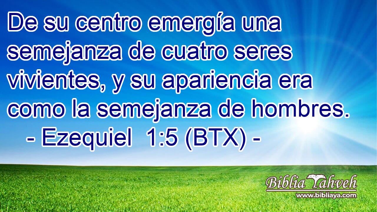 De su centro emergía una semejanza de cuatro seres vivientes, y su apariencia era como la semejanza de hombres.