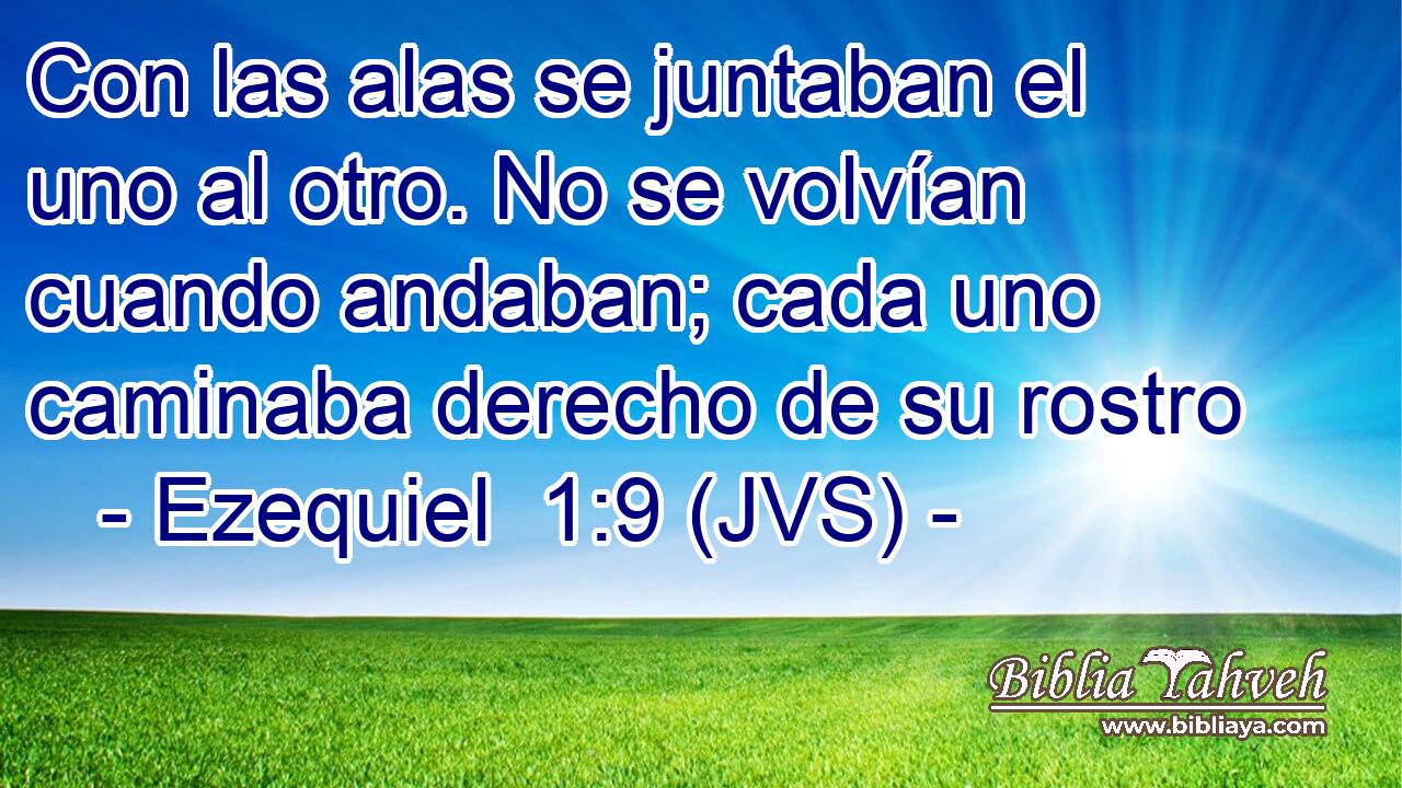 Con las alas se juntaban el uno al otro. No se volvían cuando andaban; cada uno caminaba derecho de su rostro