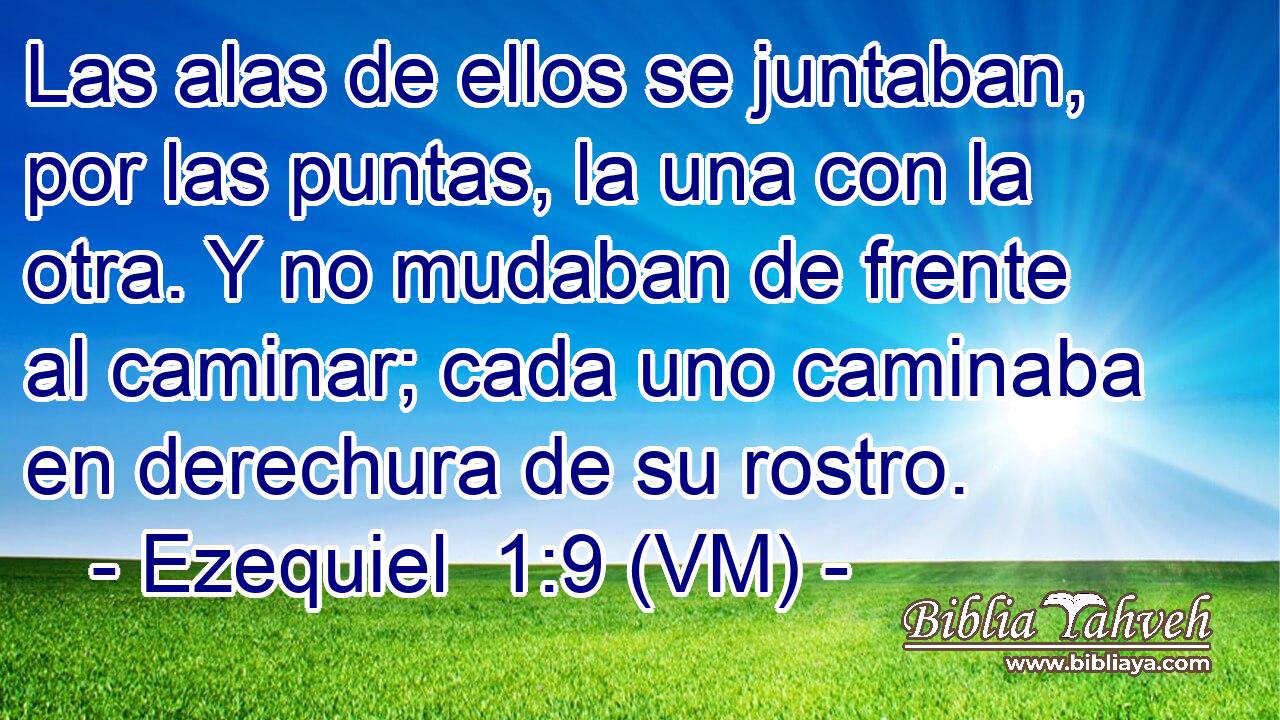  Las alas de ellos se juntaban, por las puntas, la una con la otra. Y no mudaban de frente al caminar; cada uno caminaba en derechura de su rostro. 